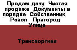 Продам дачу. Чистая продажа. Документы в порядке. Собственник. › Район ­ Пригород › Улица ­ Транспортная › Дом ­ 24 › Общая площадь дома ­ 40 › Площадь участка ­ 6 › Цена ­ 800 000 - Свердловская обл., Нижний Тагил г. Недвижимость » Дома, коттеджи, дачи продажа   